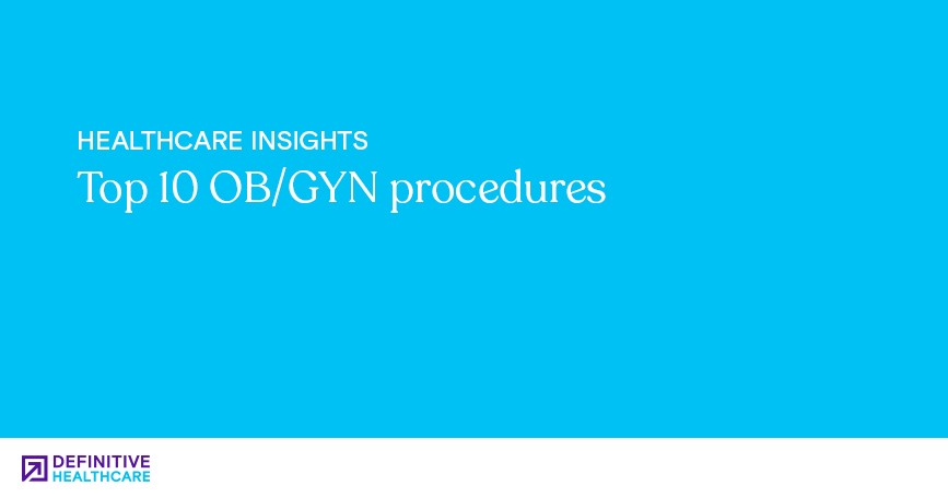 Top 10 Ob Gyn Procedures Definitive Healthcare